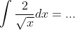 \int \frac{2}{\sqrt{x}} dx=...